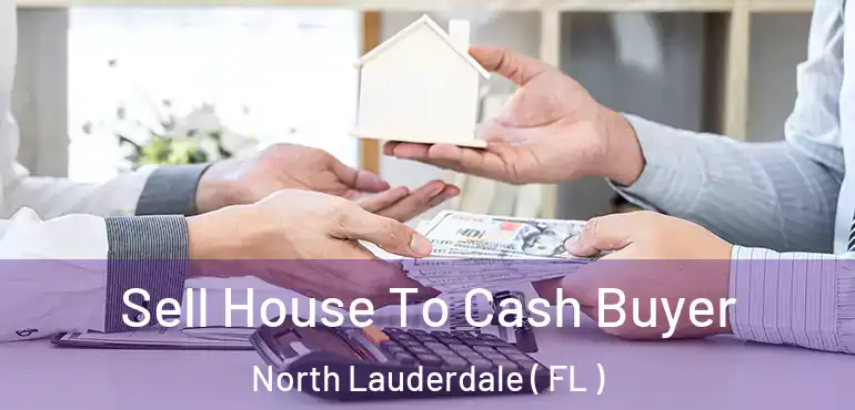 Sell House To Cash Buyer North Lauderdale ( FL )