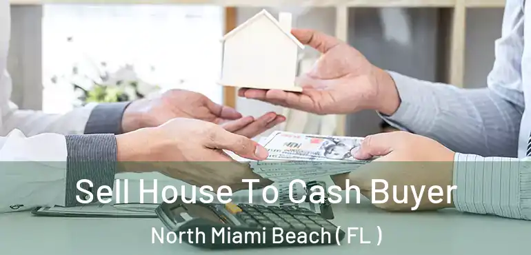  Sell House To Cash Buyer North Miami Beach ( FL )