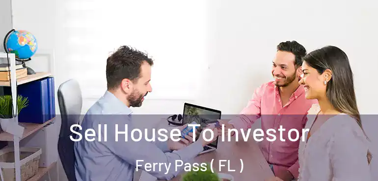  Sell House To Investor Ferry Pass ( FL )
