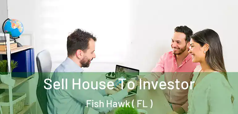  Sell House To Investor Fish Hawk ( FL )