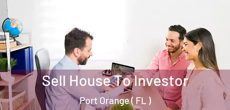  Sell House To Investor Port Orange ( FL )