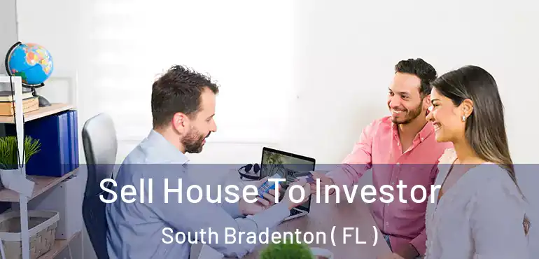  Sell House To Investor South Bradenton ( FL )