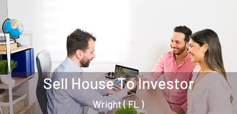  Sell House To Investor Wright ( FL )