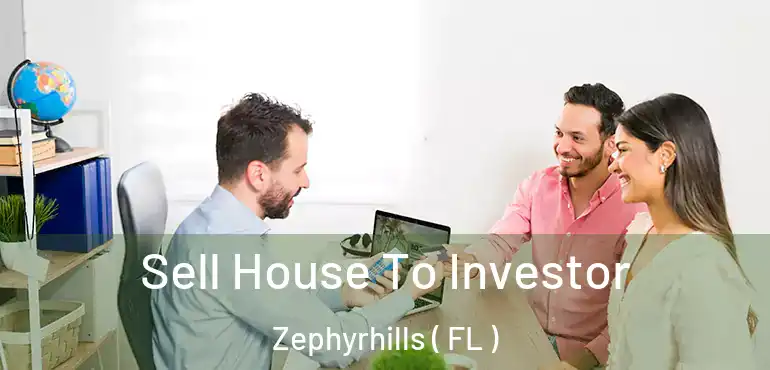  Sell House To Investor Zephyrhills ( FL )