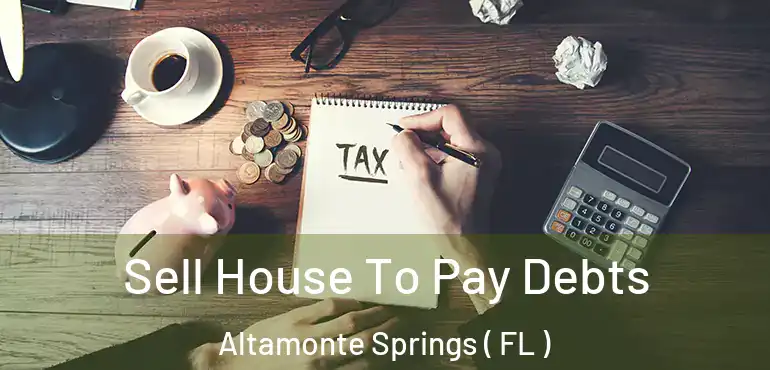  Sell House To Pay Debts Altamonte Springs ( FL )