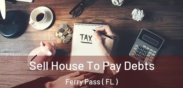  Sell House To Pay Debts Ferry Pass ( FL )