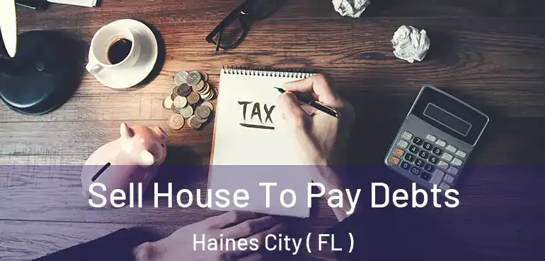  Sell House To Pay Debts Haines City ( FL )