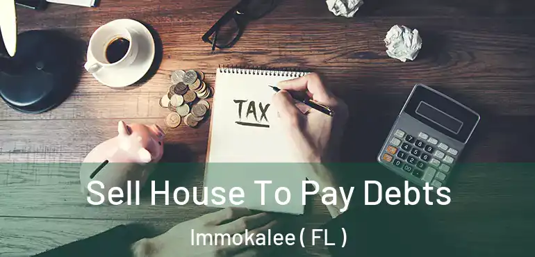 Sell House To Pay Debts Immokalee ( FL )