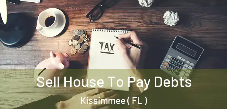  Sell House To Pay Debts Kissimmee ( FL )
