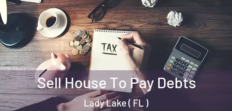 Sell House To Pay Debts Lady Lake ( FL )