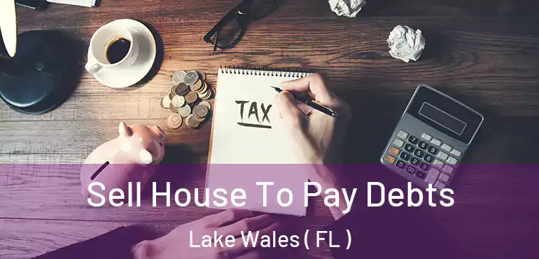  Sell House To Pay Debts Lake Wales ( FL )