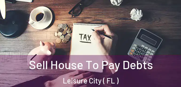  Sell House To Pay Debts Leisure City ( FL )