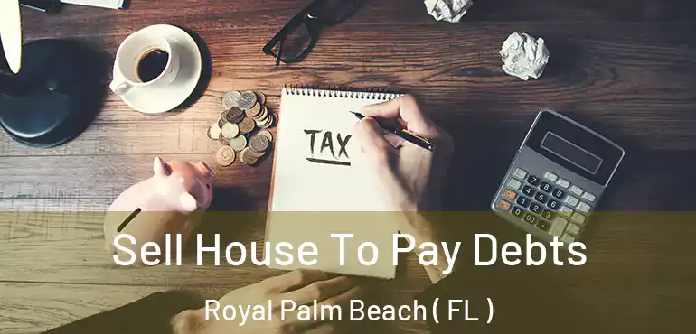  Sell House To Pay Debts Royal Palm Beach ( FL )