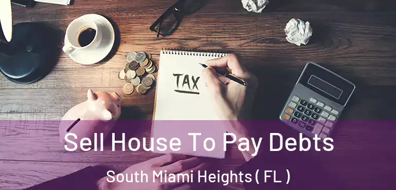  Sell House To Pay Debts South Miami Heights ( FL )
