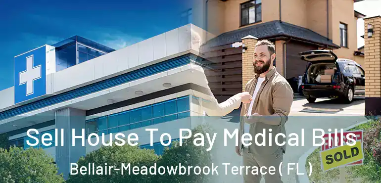  Sell House To Pay Medical Bills Bellair-Meadowbrook Terrace ( FL )