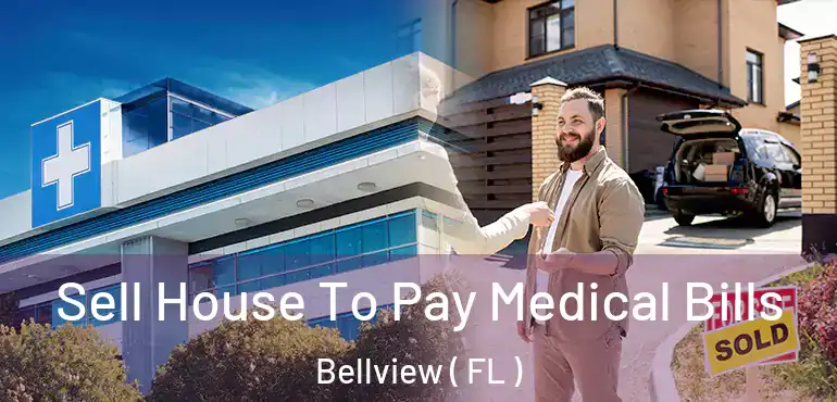  Sell House To Pay Medical Bills Bellview ( FL )