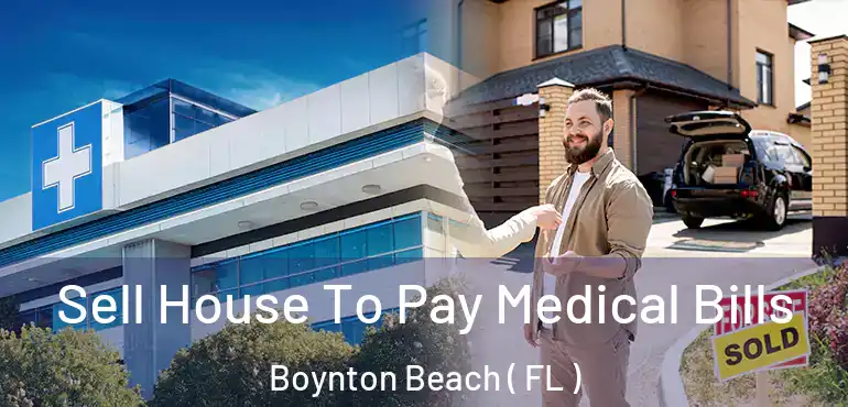  Sell House To Pay Medical Bills Boynton Beach ( FL )