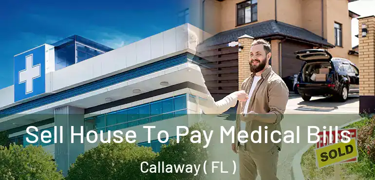  Sell House To Pay Medical Bills Callaway ( FL )