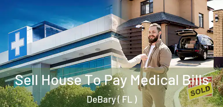  Sell House To Pay Medical Bills DeBary ( FL )