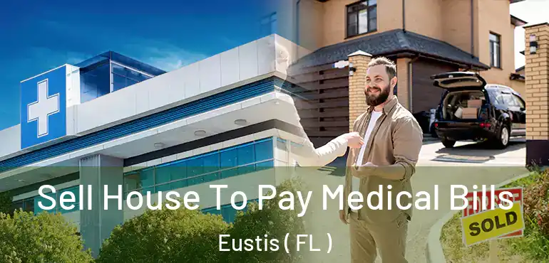  Sell House To Pay Medical Bills Eustis ( FL )