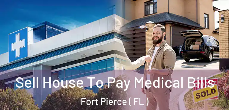  Sell House To Pay Medical Bills Fort Pierce ( FL )