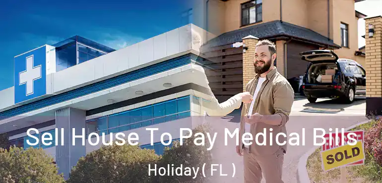  Sell House To Pay Medical Bills Holiday ( FL )