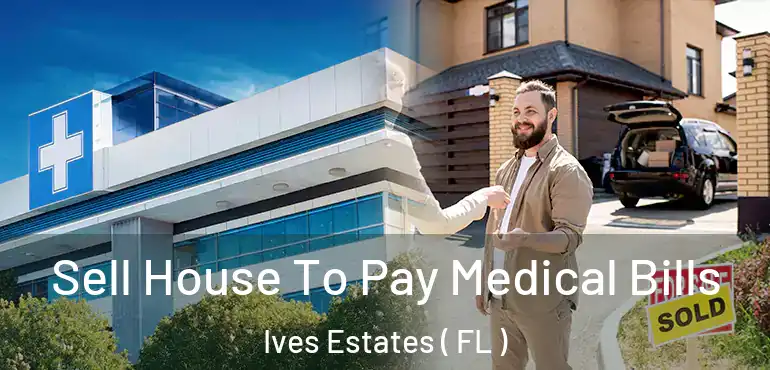  Sell House To Pay Medical Bills Ives Estates ( FL )