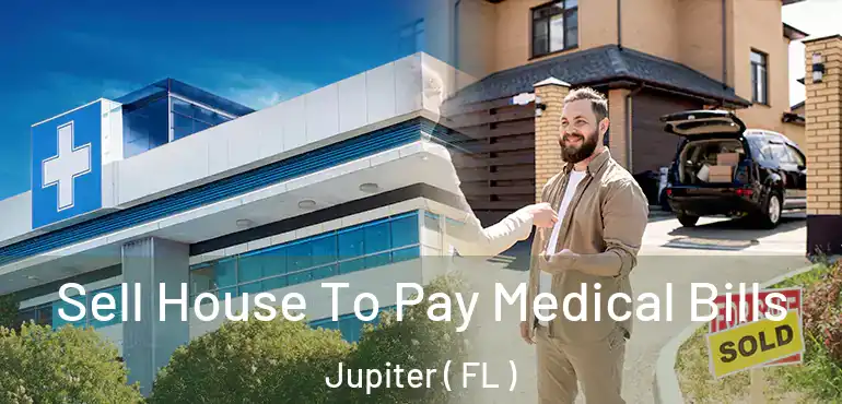  Sell House To Pay Medical Bills Jupiter ( FL )