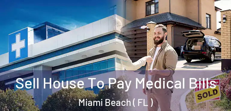  Sell House To Pay Medical Bills Miami Beach ( FL )