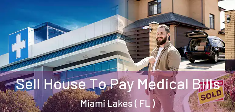  Sell House To Pay Medical Bills Miami Lakes ( FL )