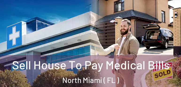  Sell House To Pay Medical Bills North Miami ( FL )