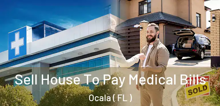  Sell House To Pay Medical Bills Ocala ( FL )