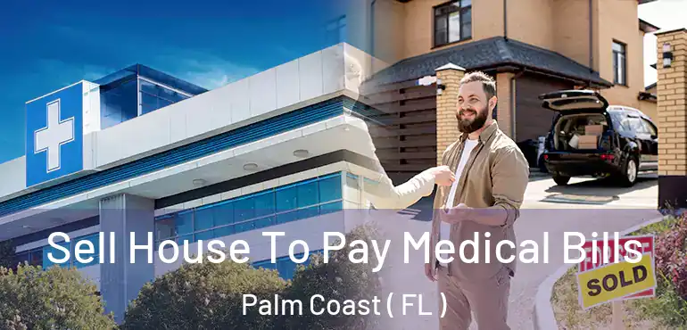  Sell House To Pay Medical Bills Palm Coast ( FL )