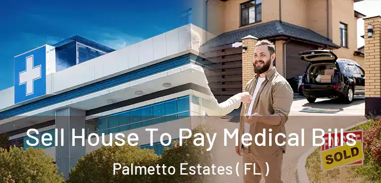  Sell House To Pay Medical Bills Palmetto Estates ( FL )