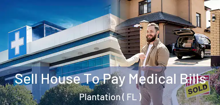  Sell House To Pay Medical Bills Plantation ( FL )