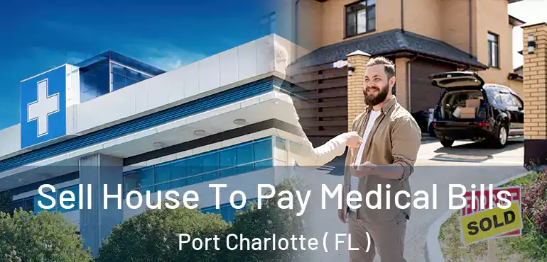  Sell House To Pay Medical Bills Port Charlotte ( FL )