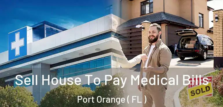  Sell House To Pay Medical Bills Port Orange ( FL )