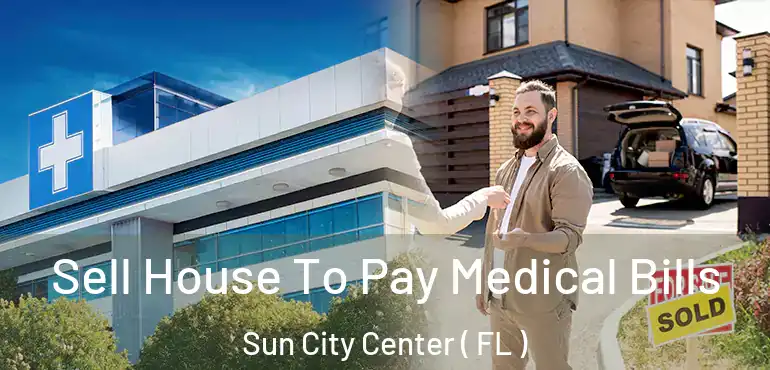  Sell House To Pay Medical Bills Sun City Center ( FL )