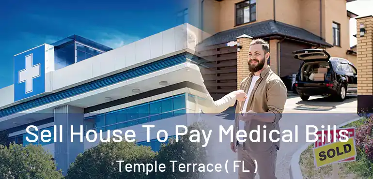  Sell House To Pay Medical Bills Temple Terrace ( FL )