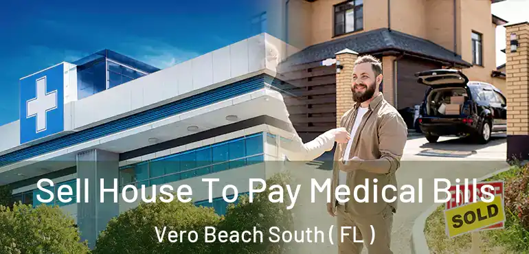  Sell House To Pay Medical Bills Vero Beach South ( FL )
