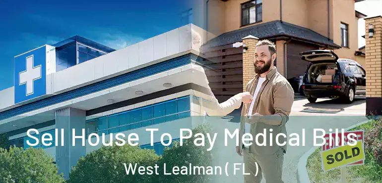  Sell House To Pay Medical Bills West Lealman ( FL )