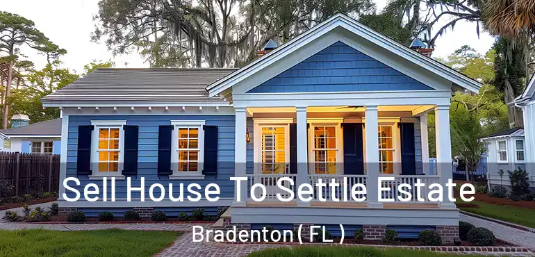  Sell House To Settle Estate Bradenton ( FL )