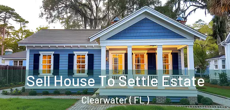  Sell House To Settle Estate Clearwater ( FL )