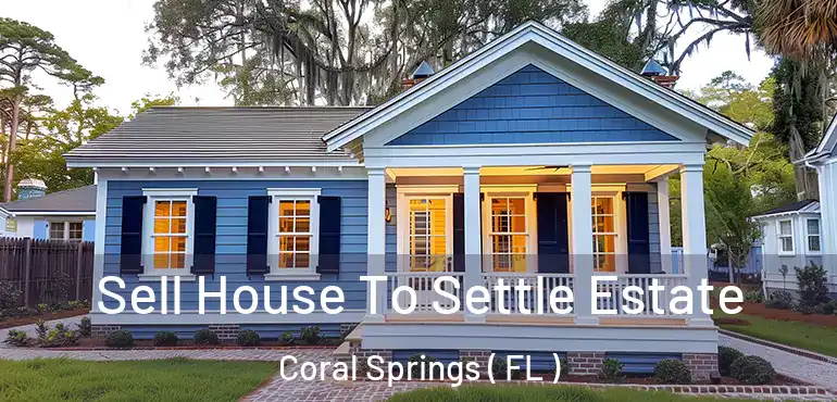  Sell House To Settle Estate Coral Springs ( FL )
