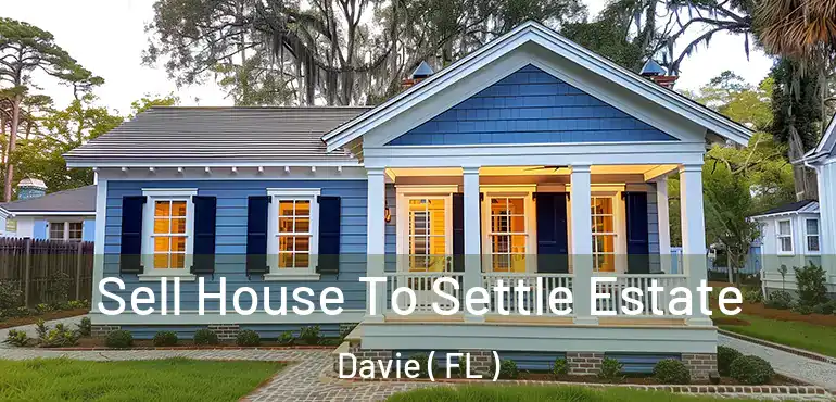  Sell House To Settle Estate Davie ( FL )