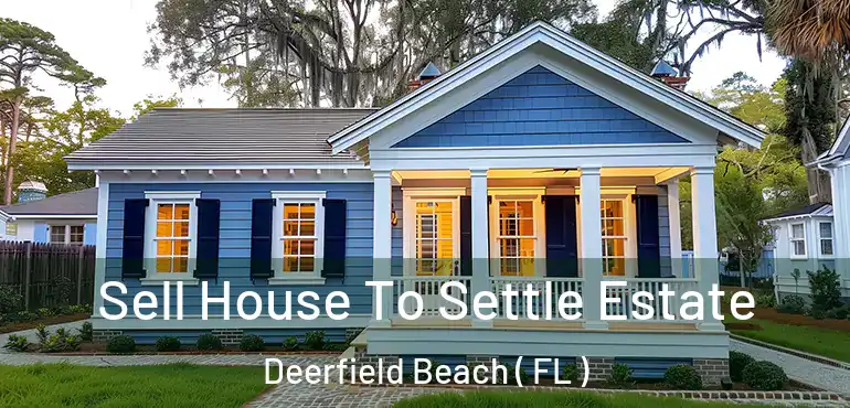  Sell House To Settle Estate Deerfield Beach ( FL )