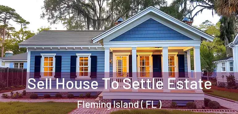  Sell House To Settle Estate Fleming Island ( FL )