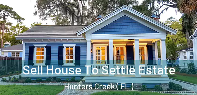  Sell House To Settle Estate Hunters Creek ( FL )