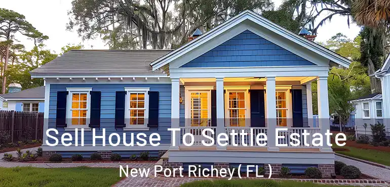  Sell House To Settle Estate New Port Richey ( FL )