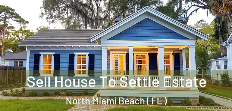  Sell House To Settle Estate North Miami Beach ( FL )